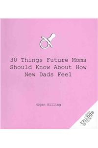30 Things Future Moms Should Know about How New Dads Feel