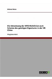 Die Umsetzung Der Wto-Richtlinien Zum Schutze Des Geistigen Eigentums in Der VR China