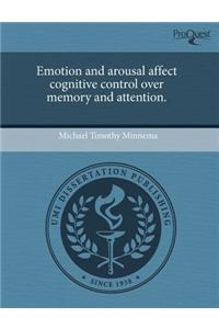 Emotion and Arousal Affect Cognitive Control Over Memory and Attention.
