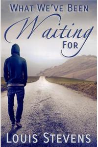 What We've Been Waiting for