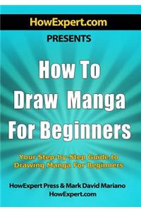How to Draw Manga for Beginners: Your Step-By-Step Guide to Drawing Manga for Beginners