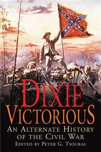Dixie Victorious: An Alternate History of the Civil War