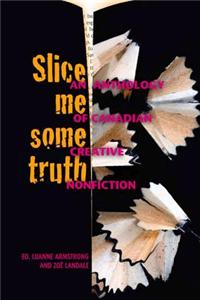 Slice Me Some Truth: An Anthology of Canadian Creative Nonfiction