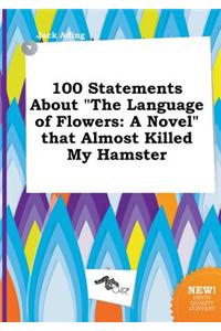 100 Statements about the Language of Flowers: A Novel That Almost Killed My Hamster