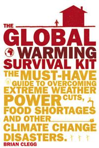 The Global Warming Survival Kit: The Must-have Guide to Overcoming Extreme Weather, Power Cuts, Food Shortages and Other Climate Change Disasters