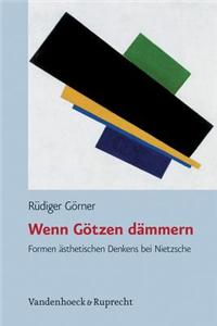 Wenn Gotzen Dammern: Formen Asthetischen Denkens Bei Nietzsche