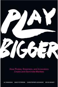 Play Bigger : How Pirates, Dreamers, and Innovators Create and Dominate Markets