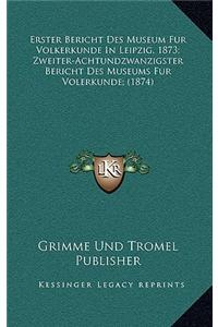 Erster Bericht Des Museum Fur Volkerkunde in Leipzig, 1873; Zweiter-Achtundzwanzigster Bericht Des Museums Fur Volerkunde; (1874)