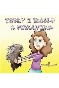 Today I Hugged a Porcupine