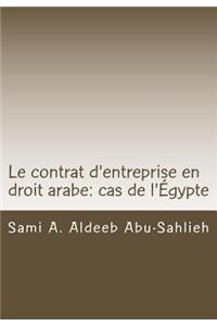 Le Contrat D'Entreprise En Droit Arabe: Cas de L'Egypte: Avec Les Dispositions Des Principaux Codes Arabes En Differentes Langues