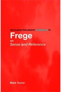 Routledge Philosophy Guidebook to Frege on Sense and Reference