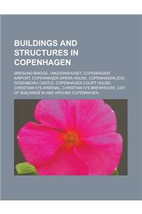 Buildings and Structures in Copenhagen: Oresund Bridge, Ungdomshuset, Copenhagen Airport, Copenhagen Opera House, Copenhagen Zoo, Rosenborg Castle, Co