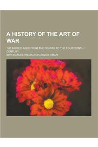 A History of the Art of War; The Middle Ages from the Fourth to the Fourteenth Century