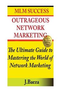 Outrageous Network Marketing: MLM Success