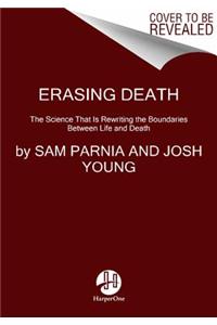Erasing Death: The Science That Is Rewriting the Boundaries Between Life and Death