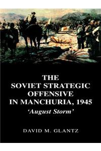 The Soviet Strategic Offensive in Manchuria, 1945: 'August Storm'