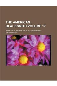 The American Blacksmith Volume 17; A Practical Journal of Blacksmithing and Wagonmaking
