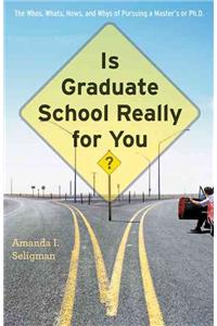 Is Graduate School Really for You?: The Whos, Whats, Hows, and Whys of Pursuing a Master's or PH.D.