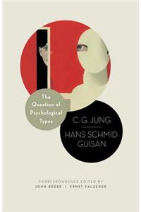The Question of Psychological Types: The Correspondence of C. G. Jung and Hans Schmid-Guisan, 1915-1916