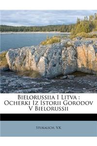 Bielorussiia I Litva: Ocherki Iz Istorii Gorodov V Bielorussii