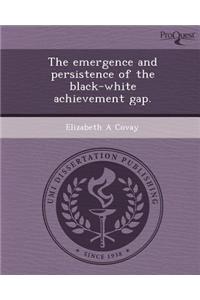 The Emergence and Persistence of the Black-White Achievement Gap.