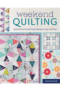 Weekend Quilting: Quilt and Unwind with Simple Designs to Sew in No Time