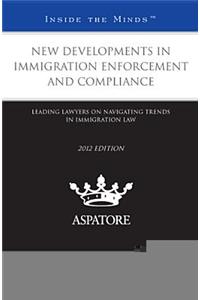 New Developments in Immigration Enforcement and Compliance: Leading Lawyers on Navigating Trends in Immigration Law