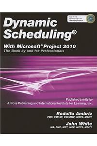 Dynamic Scheduling with Microsoft Project 2010: The Book by and for Professionals