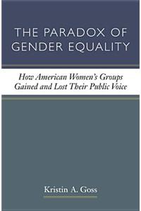 The Paradox of Gender Equality: How American Women's Groups Gained and Lost Their Public Voice