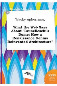 Wacky Aphorisms, What the Web Says about Brunelleschi's Dome: How a Renaissance Genius Reinvented Architecture