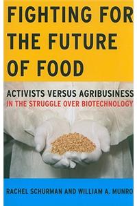 Fighting for the Future of Food: Activists Versus Agribusiness in the Struggle Over Biotechnology