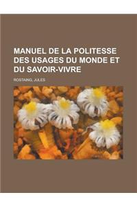 Manuel de La Politesse Des Usages Du Monde Et Du Savoir-Vivre