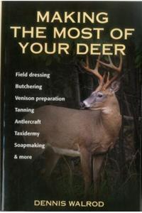 Making the Most of Your Deer: Field Dressing, Butchering, Venison Preparation, Tanning, Antlercraft, Taxidermy, Soapmaking, & More
