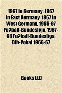 1967 in Germany: 1967 in East Germany, 1967 in West Germany, 1966-67 Fuball-Bundesliga, 1967-68 Fuball-Bundesliga, Dfb-Pokal 1966-67