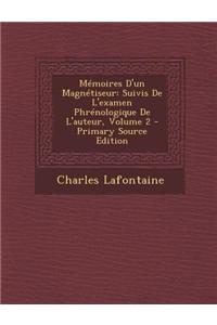 Memoires D'Un Magnetiseur: Suivis de L'Examen Phrenologique de L'Auteur, Volume 2 - Primary Source Edition