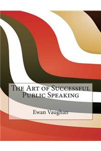 The Art of Successful Public Speaking