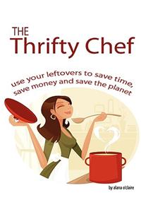 The Thrifty Chef - Use Your Leftovers to Save Time, Save Money and Save the Planet