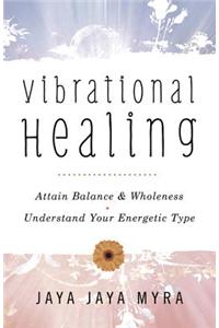 Vibrational Healing: Attain Balance & Wholeness * Understand Your Energetic Type
