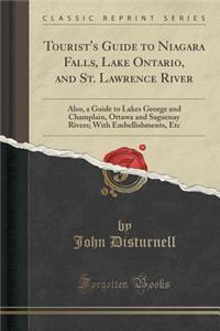 Tourist's Guide to Niagara Falls, Lake Ontario, and St. Lawrence River: Also, a Guide to Lakes George and Champlain, Ottawa and Saguenay Rivers; With