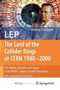 Lep - The Lord of the Collider Rings at Cern 1980-2000