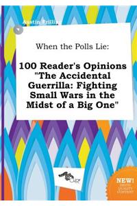 When the Polls Lie: 100 Reader's Opinions the Accidental Guerrilla: Fighting Small Wars in the Midst of a Big One