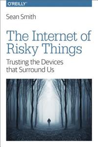 The Internet of Risky Things: Trusting the Devices That Surround Us