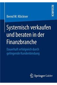 Systemisch Verkaufen Und Beraten in Der Finanzbranche: Dauerhaft Erfolgreich Durch Gelingende Kundenbindung