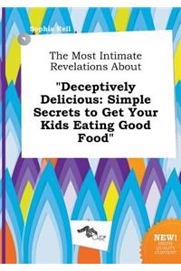 The Most Intimate Revelations about Deceptively Delicious: Simple Secrets to Get Your Kids Eating Good Food