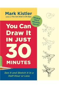 You Can Draw It in Just 30 Minutes: See It and Sketch It in a Half-Hour or Less