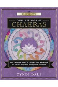Llewellyn's Complete Book of Chakras: Your Definitive Source of Energy Center Knowledge for Health, Happiness, and Spiritual Evolution