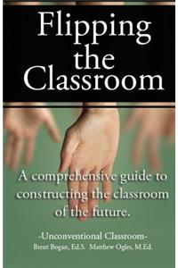 Flipping the Classroom - Unconventional Classroom: A Comprehensive Guide to Constructing the Classroom of the Future