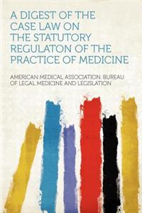 A Digest of the Case Law on the Statutory Regulaton of the Practice of Medicine