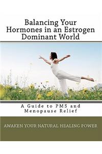 Balancing Your Hormones in an Estrogen Dominant World: A Guide to PMS and Menopause Relief