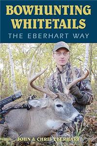 Bowhunting Whitetails The Eberhart Way
